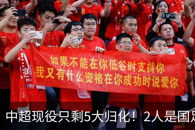 中超现役只剩5大归化！2人是国足主力，2人未完成首秀，一人拒绝代表国家队效力