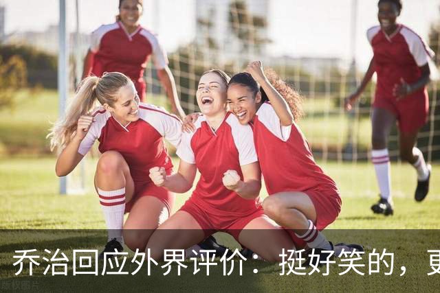 乔治回应外界评价：挺好笑的，更重要的是健康出场&有效率