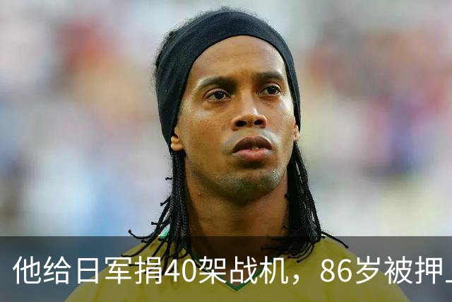 他给日军捐40架战机，86岁被押上公审台，子孙至今不敢提他名字
