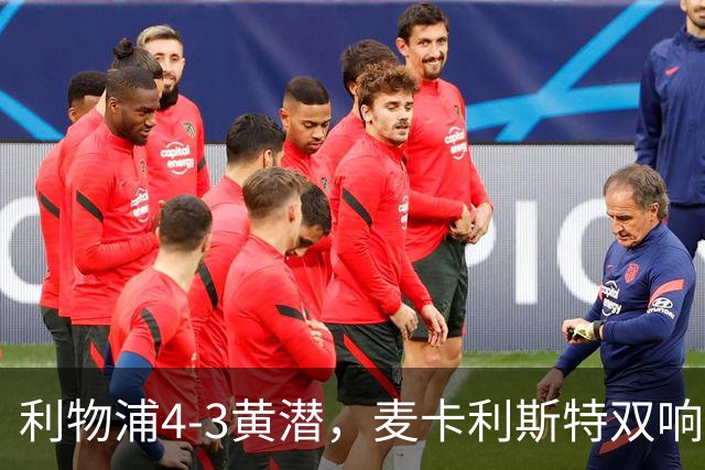 利物浦4-3黄潜，麦卡利斯特双响，恩古莫哈两助攻，维尔茨、阿劳霍建功
