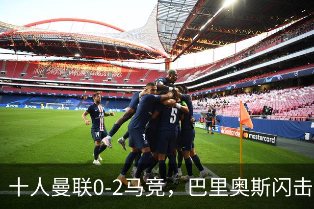 十人曼联0-2马竞，巴里奥斯闪击，卢克曼破门，约罗染红