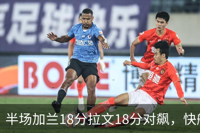 半场加兰18分拉文18分对飙，快船领先国王7分