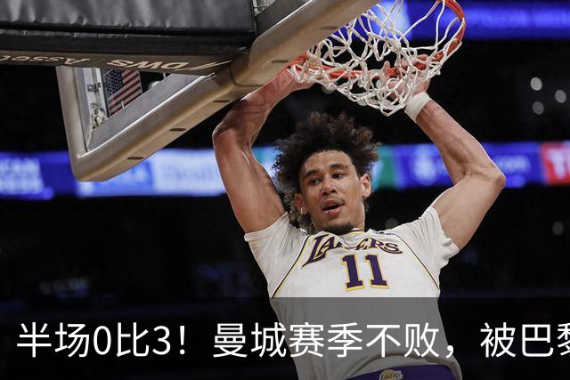 半场0比3！曼城赛季不败，被巴黎45分钟打崩了
