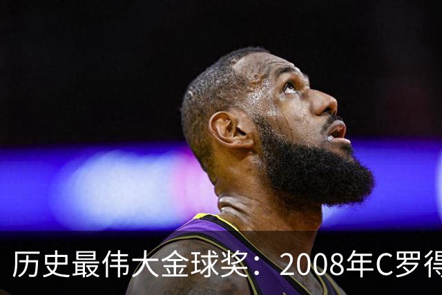 历史最伟大金球奖：2008年C罗得票率过半数 断层领跑