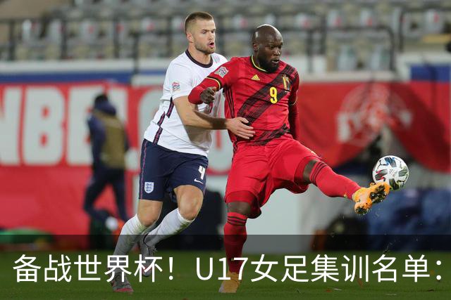 备战世界杯！U17女足集训名单：马晓旭挂帅，江苏四川各6人入选