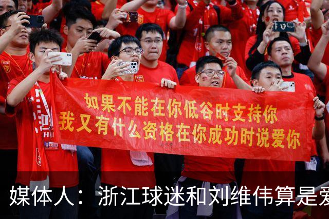 媒体人：浙江球迷和刘维伟算是爱之深恨之切 这些年一直恩怨不断