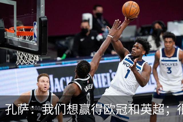 孔萨：我们想赢得欧冠和英超；很期待和凯恩交手