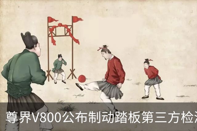尊界V800公布制动踏板第三方检测结果