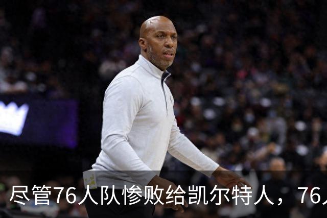 尽管76人队惨败给凯尔特人，76人队主帅纳斯仍对球队前景保持乐观