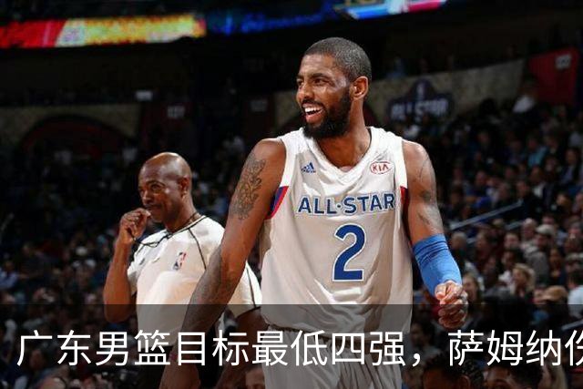 广东男篮目标最低四强，萨姆纳伤病三月基本被裁，弗格已经到位