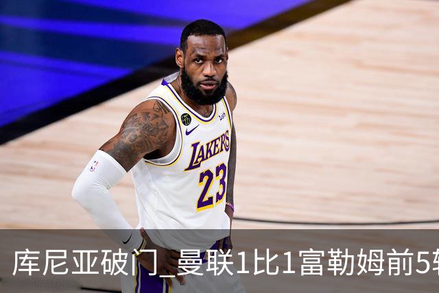 库尼亚破门 曼联1比1富勒姆前5轮拿5分