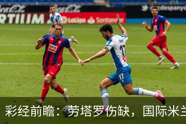 彩经前瞻：劳塔罗伤缺，国际米兰火力犹存欲擒博洛尼亚