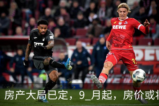房产大局已定，9 月起，房价或将迎来 4 大变化