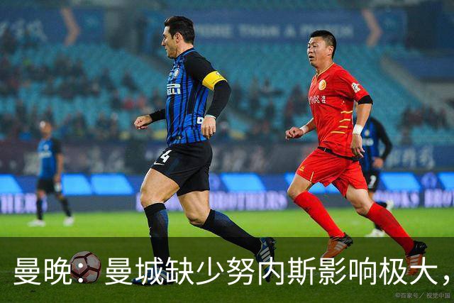 曼晚：曼城缺少努内斯影响极大，其他后卫对进攻帮助不大