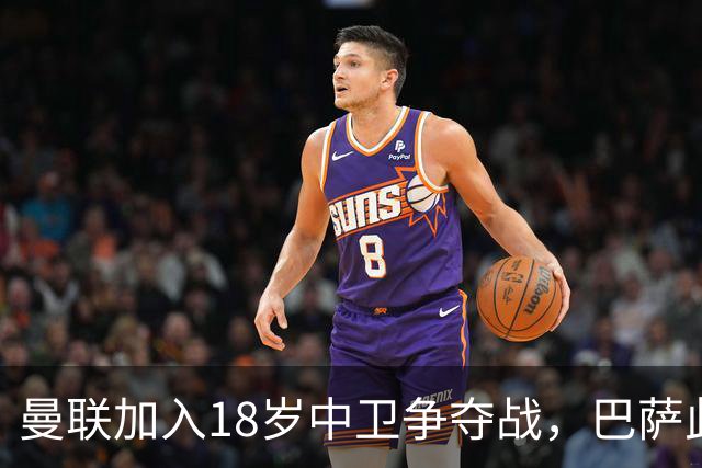曼联加入18岁中卫争夺战，巴萨此前已探路