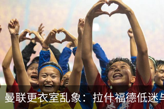 曼联更衣室乱象：拉什福德低迷与摄像头争议