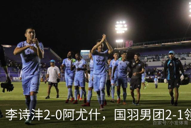 李诗沣2-0阿尤什，国羽男团2-1领先印度