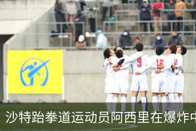 沙特跆拳道运动员阿西里在爆炸中手臂重伤，被送往医院手术