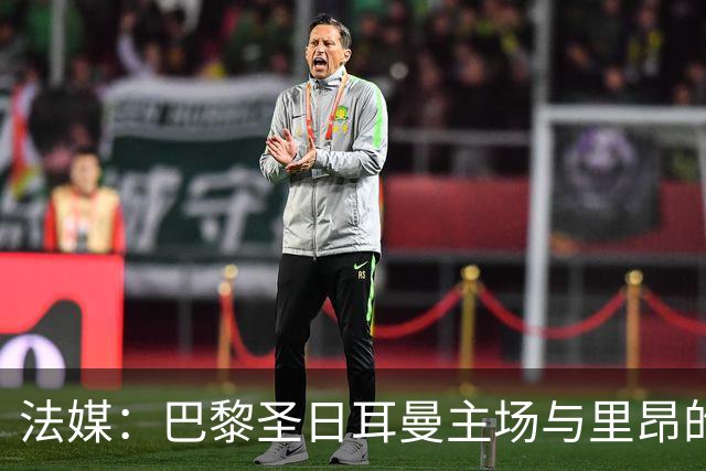 法媒：巴黎圣日耳曼主场与里昂的比赛仍可能推迟