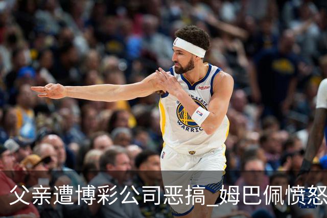 父亲遭博彩公司恶搞 姆巴佩愤怒加入反赌行列