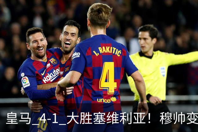 皇马 4-1 大胜塞维利亚！穆帅变阵奏效，新左路组合闪光。维尼修斯禁赛盘活皇马