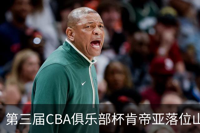 第三届CBA俱乐部杯肯帝亚落位山东烟台赛区 我们赛场见！ ​​​
