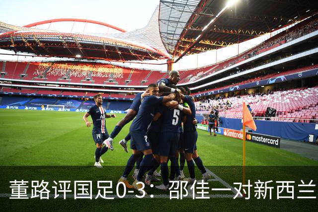 董路评国足0-3：邵佳一对新西兰没清晰认知 他必须变阵 我不认识他