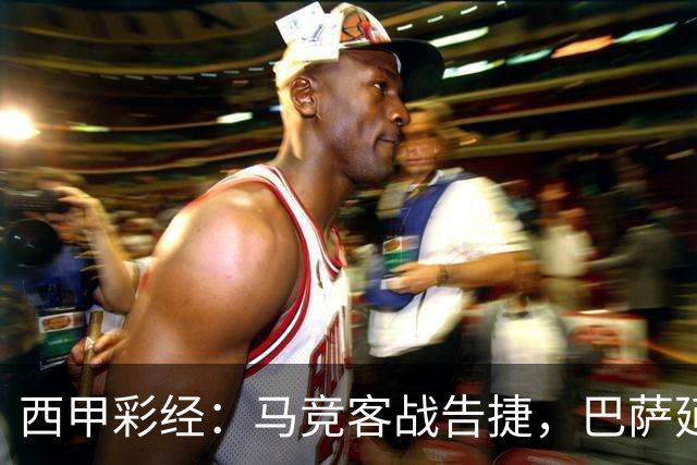 西甲彩经：马竞客战告捷，巴萨延续连胜