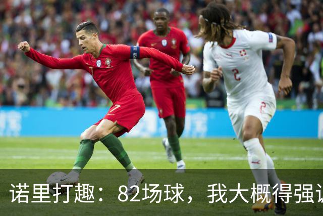 诺里打趣：82场球，我大概得强调两百多次减少失误