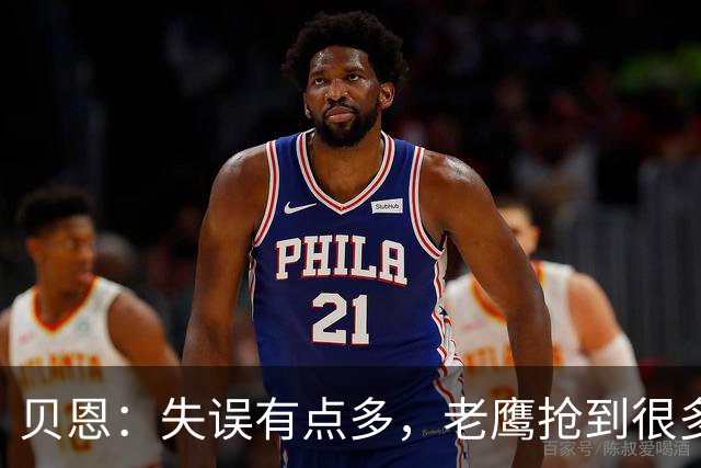 贝恩：失误有点多，老鹰抢到很多进攻篮板还获得很多罚球