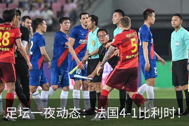 足坛一夜动态：法国4-1比利时！意大利3-1土耳其 C罗更新社媒