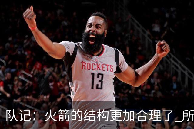 队记：火箭的结构更加合理了 所以我对新赛季的期待高于上赛季