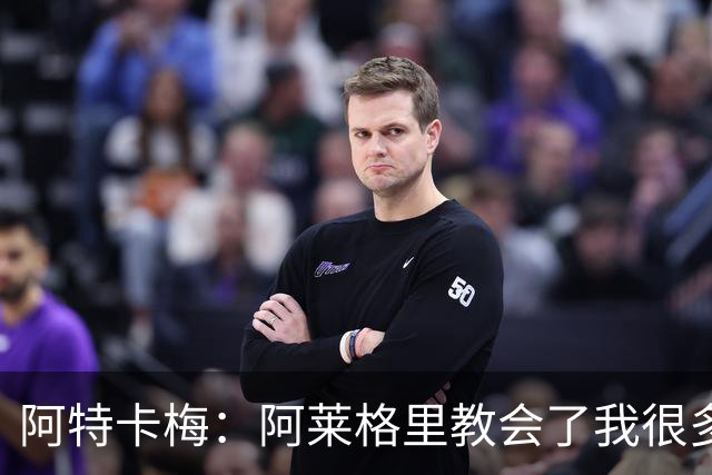 阿特卡梅：阿莱格里教会了我很多；希望和米兰在欧联杯决赛见
