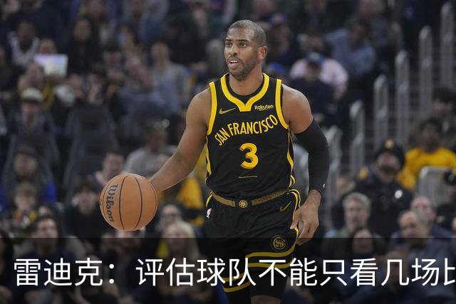 雷迪克：评估球队不能只看几场比赛 我通常以10到20场为观察周期