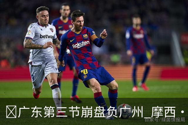 🏀广东第三节崩盘负广州 摩西·布朗三节23+20 状元宋昕澔15分