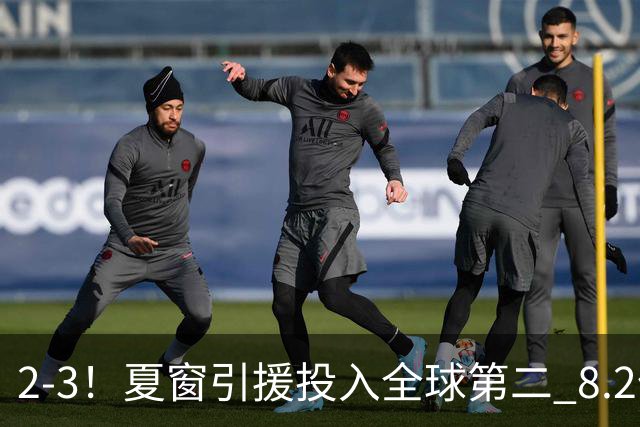 2-3！夏窗引援投入全球第二 8.2亿豪门5轮仅2球 积2分跌入降级区