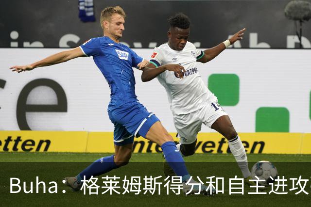 Buha：格莱姆斯得分&自主进攻强于斯玛特 后者传球&阅读防守更好