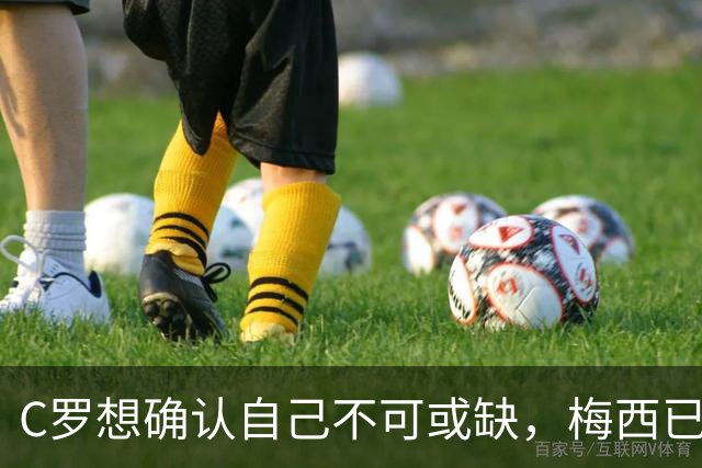 C罗想确认自己不可或缺，梅西已考虑更高维度，展现真正领袖气质