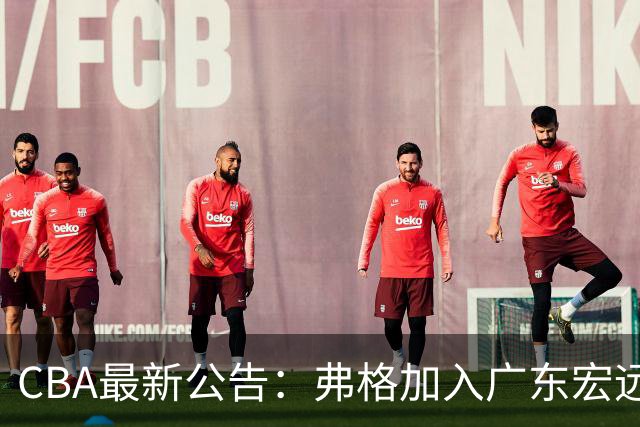 CBA最新公告：弗格加入广东宏远，36岁老将紧急支援，萨姆纳因伤缺席！
