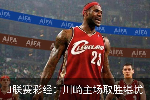 J联赛彩经：川崎主场取胜堪忧