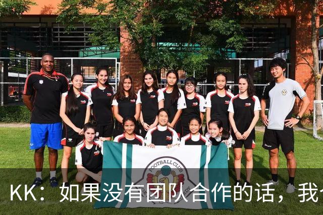 KK：如果没有团队合作的话，我个人是不可能取得优秀的表现的