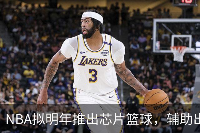 NBA拟明年推出芯片篮球，辅助出界与干扰球判罚
