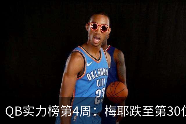 QB实力榜第4周：梅耶跌至第30位，尼克斯第22位