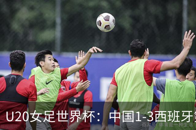 U20女足世界杯：中国1-3西班牙第三出线，黄嘉欣破门